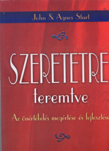 Szeretetre teremtve - Az önértékelés megértése és fejlesztése - John & Agnes Sturt