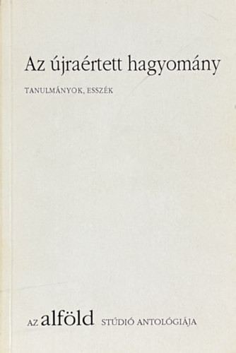 Az újraértett hagyomány - tanulmányok, esszék - Keresztury Tibor - Mészáros Sándor - Szirák Péter