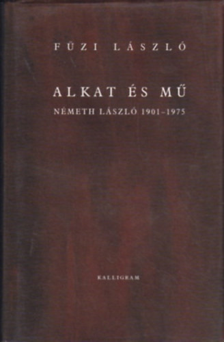Alkat és mű - Németh László, 1901-1975 - Füzi László