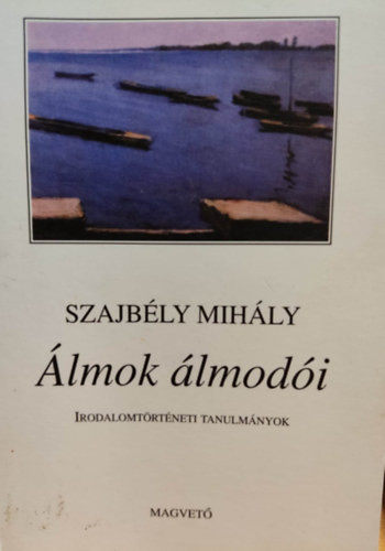 Álmok álmodói - Szajbély Mihály