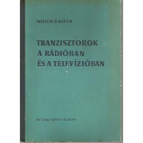   Tranzisztorok a rádióban és a televízióban - Milton S. Kiver