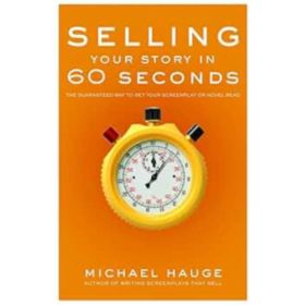   Selling Your Story in 60 Seconds: The Guaranteed Way to Get Your Screenplay or Novel Read - Michael Hauge (Author)