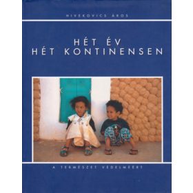   Hét év hét kontinensen (a természet védelméért) - Hivekovics Ákos