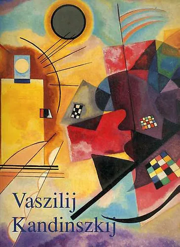 Vaszilij Kandinszkij (1866-1944 Forradalom a festészetben) - Hajo Düchting