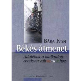   Békés átmenet - Adalékok a kialkudott rendszerváltoztatáshoz - Bába Iván