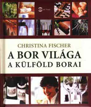 A bor világa - A külföld borai - Christina Fischer
