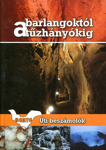 A barlangoktól a tűzhányókig - Útibeszámolók - Lieber Tamás szerk.