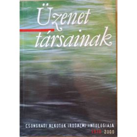   Üzenet társainak - Csongrádi alkotók irodalmi antológiája 1970-2000 - 