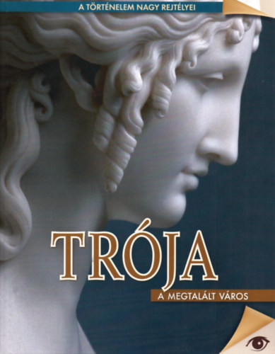 Trója - A megtalált város (A történelem nagy rejtélyei 3.) - Hajnal Gabriella (szerk.)