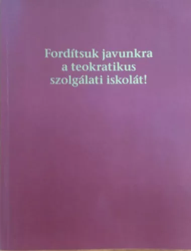 Fordítsuk javunkra a teokratikus szolgálati iskolát! - 