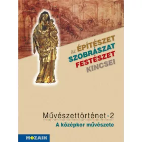   Az építészet, szobrászat, festészet kincsei - Művészettörténet 2. A középkor művészete - Falcione Sarolta, László János