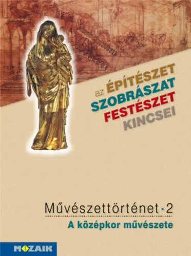 Az építészet, szobrászat, festészet kincsei - Művészettörténet 2. A középkor művészete - Falcione Sarolta, László János