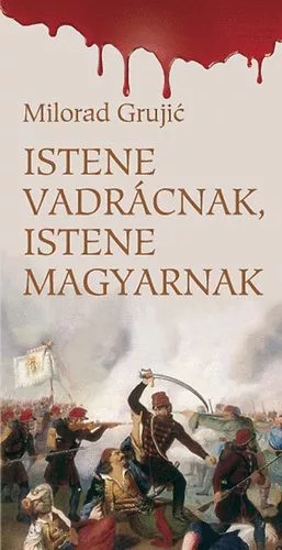 Istene vadrácnak, istene magyarnak - Milorad Grujic
