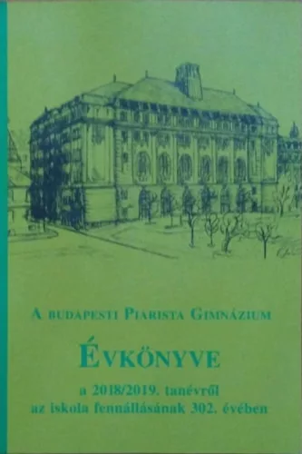 A budapesti Piarista Gimnázium évkönyve a 2018/2019. tanévről az iskola fennállásának 302. évében - Szekér Barnabás (szerk.)