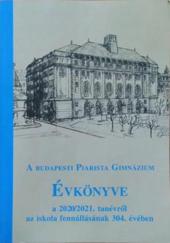 A budapesti Piarista Gimnázium évkönyve a 2020/2021. tanévről az iskola fennállásának 304. évében - Szekér Barnabás (szerk.)