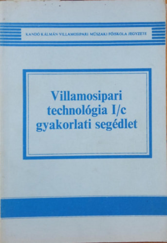 Villamosipari technológia I/c gyakorlati segédlet - Nagy György János - Sulyok Károlyné dr.
