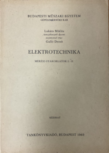 Elektrotechnika - Mérési gyakorlatok I-II. ( Kézirat ) - Lukáts Miklós, Galló Dezső