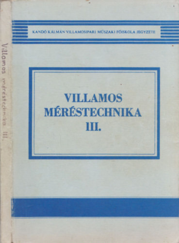 Villamos méréstechnika III. - Téglás Imréné, Szlávik Lászlóné, Dr. Pap Árpádné, Mersich Ivánné, Nagy Géza, Major László