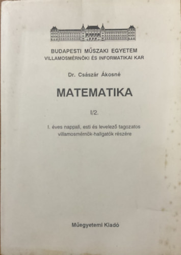Matematika I /2. BME. Villamosmérnöki Kar. Kézirat. - dr. Császár Ákosné