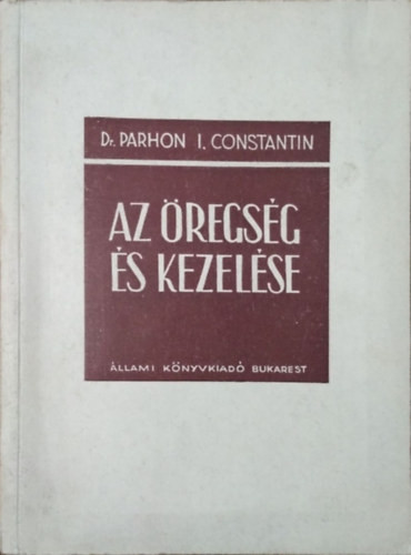 Az öregség és kezelése - A megfiatalítás problémája - Parhon I. Constantin