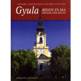  Gyula régen és ma II. / Gyula früher und heute II. - Durkó-Bagyinszki-Balla-D.Nagy
