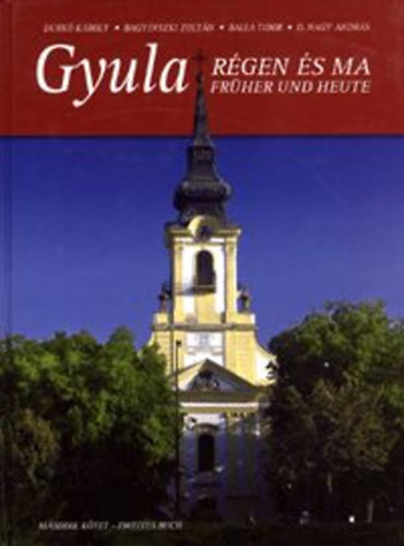 Gyula régen és ma II. / Gyula früher und heute II. - Durkó-Bagyinszki-Balla-D.Nagy