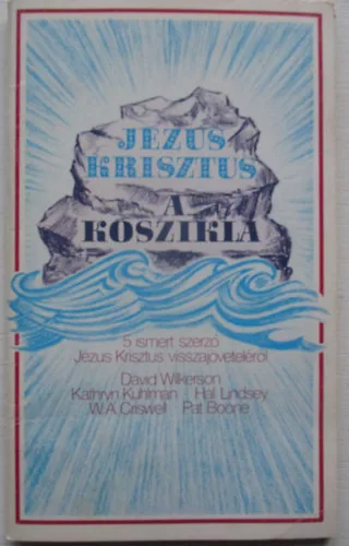 Jézus Krisztus a kőszikla (5 ismert szerző Jézus visszajöveteléről) - Wilkerson; Kuhlman; Lindsey; Criswell; Boone