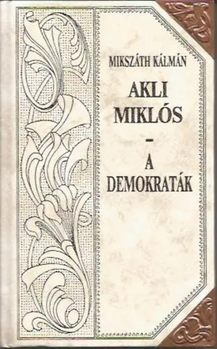 Akli Miklós - A demokraták (Mikszáth-sorozat 6.) - Mikszáth Kálmán