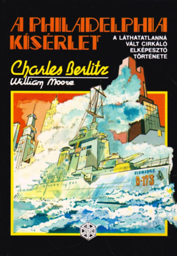 A Philadelphia kísérlet – A láthatatlanná vált cirkáló elképesztő története - Charles Berlitz-William Moore
