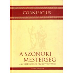   A szónoki mesterség A C. Herenniusnak ajánlott retorika - Cornificius