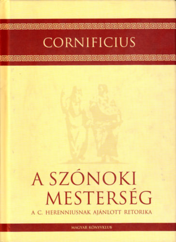 A szónoki mesterség A C. Herenniusnak ajánlott retorika - Cornificius
