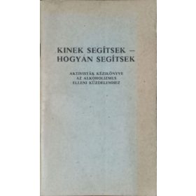   Kinek segítsek, hogyan segítsek - Aktivisták kézikönyve az alkoholizmus elleni küzdelemhez - Dr. Mérő Endre