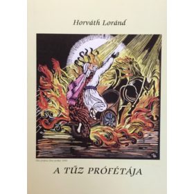 A tűz prófétája - Horváth Lóránd