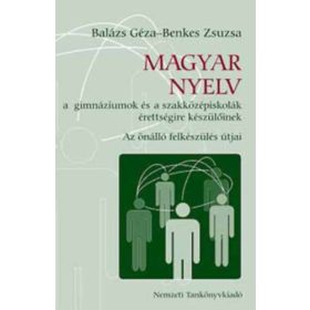   Magyar nyelv a gimnáziumok és a szakközépiskolák érettségire készülőinek - Az önálló felkészülés útjai - Balázs Géza – Benkes Zsuzsa