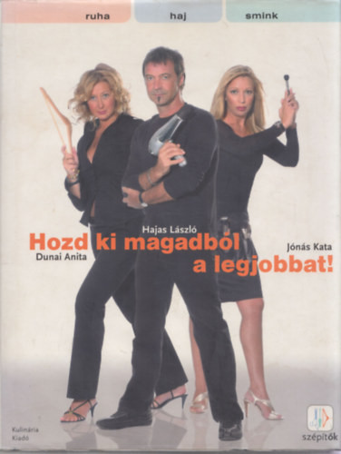 Hozd ki magadból a legjobbat! - Dunai Anita; Hajas László; Jónás Kata