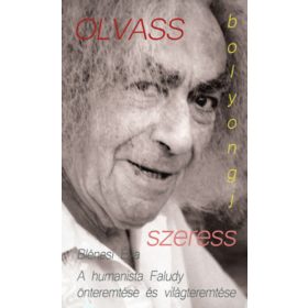   Olvass, bolyongj, szeress A humanista Faludy önteremtése és világteremtése - Blénesi Éva