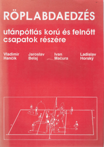 Röplabdaedzés utánpótlás korú és felnőtt csapatok részére - Vladimir Hancik - Jaroslav Belaj - Ivan Macura - Ladislav Horsky