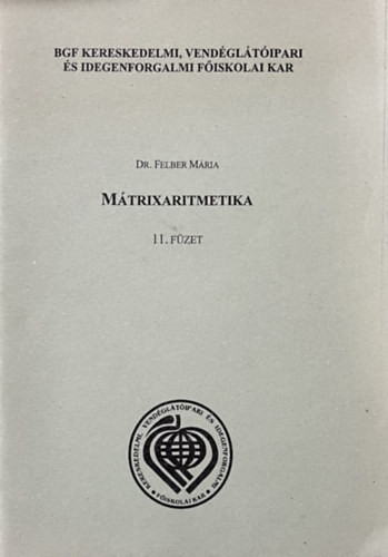 Mátrixaritmetika 11. füzet (Gazdasági Matematika) - Dr. Felber Mária