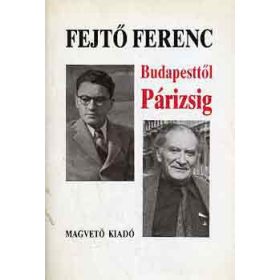 Fejtő Ferenc: Budapesttől Párizsig