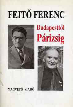 Fejtő Ferenc: Budapesttől Párizsig