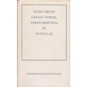   Tóth Árpád: Tóth Árpád összes versei, versfordításai és novellái