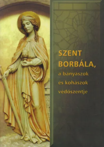 Dallos Ferencné: Szent Borbála, a bányászok és kohászok védőszentje