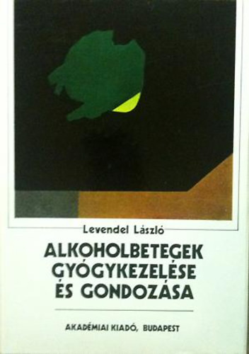 Levendel László: Alkoholbetegek gyógykezelése és gondolkozása