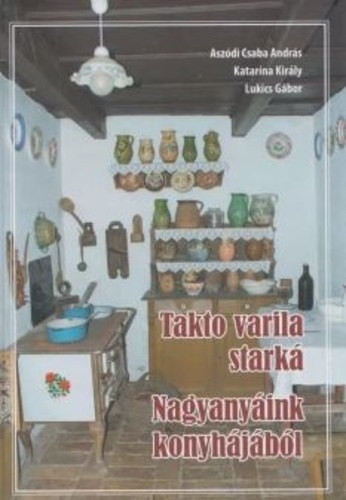 Aszódi Csaba András - Katarína Királyová: Nagyanyáink konyhájából - Takto varila starká