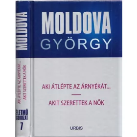   Moldova György: Aki átlépte az árnyékát... - Akit szerettek a nők ( Életműsorozat 7. )