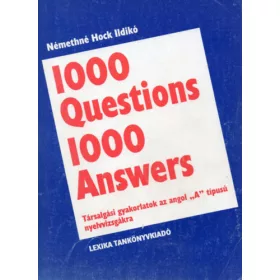   Némethné Hock Ildikó: 1000 Questions 1000 Answers - Társalgási gyakorlatok az angol "A" típusú nyelvvizsgákra