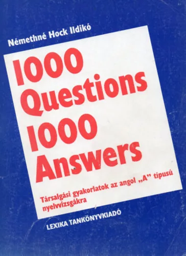 Némethné Hock Ildikó: 1000 Questions 1000 Answers - Társalgási gyakorlatok az angol "A" típusú nyelvvizsgákra