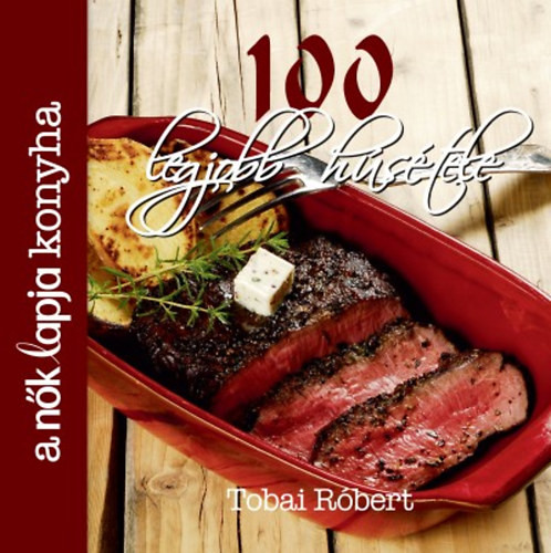 Tobai Róbert: A Nők Lapja Konyha 100 legjobb húsétele
