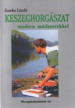 Szarka László: Keszeghorgászat modern módszerekkel