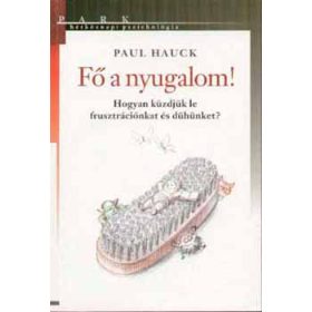   Paul Hauck: Fő a nyugalom! - Hogyan küzdjük le frusztrációnkat és dühünket?